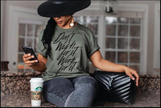 Dont Wish For It, Work For It! Tee
