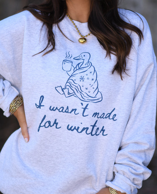 I Wasn’t Made for Winter Sweatshirt
