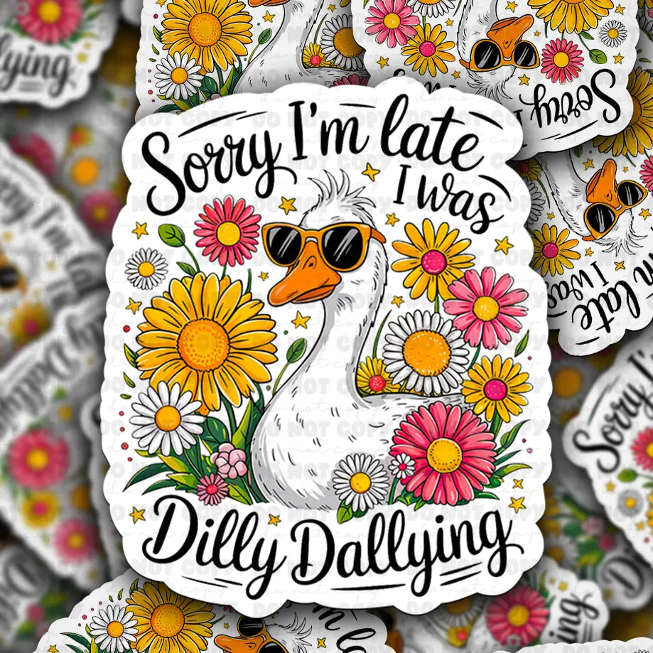 Sorry I'm Late I Was Dilly Dallying Die Cut Sticker